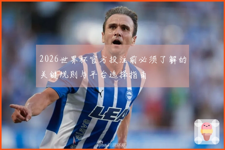 2026世界杯官方投注前必须了解的关键规则与平台选择指南